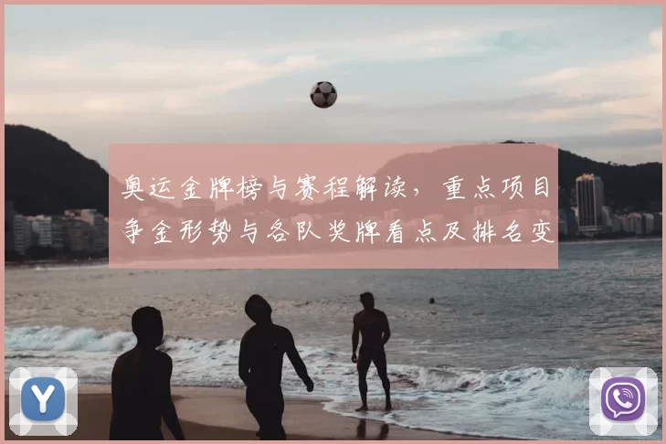奥运金牌榜与赛程解读，重点项目争金形势与各队奖牌看点及排名变化