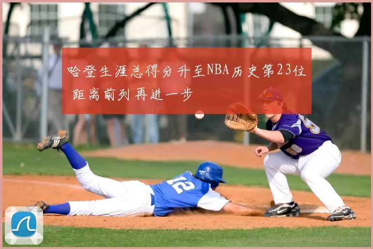 哈登生涯总得分升至NBA历史第23位 距离前列再进一步