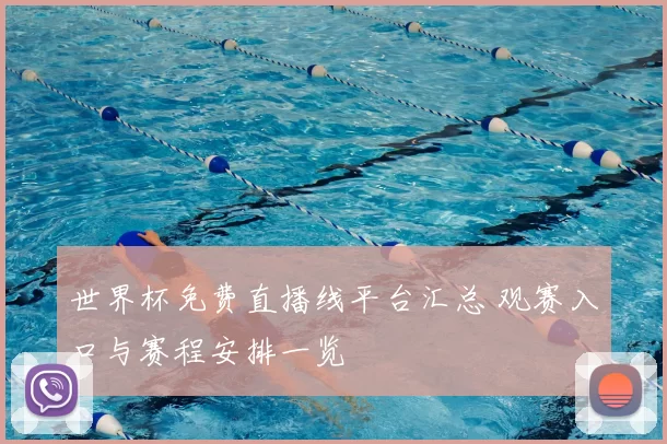 世界杯免费直播线平台汇总 观赛入口与赛程安排一览