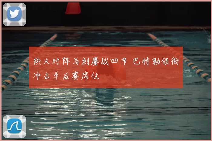 热火对阵马刺鏖战四节 巴特勒领衔冲击季后赛席位