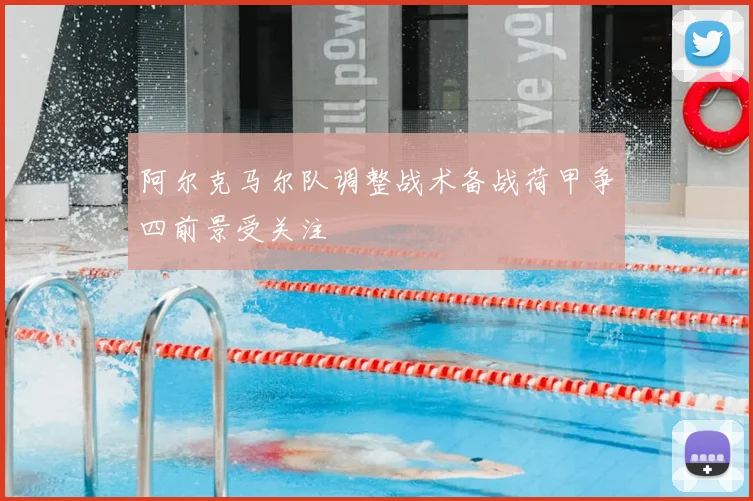阿尔克马尔队调整战术备战荷甲争四前景受关注